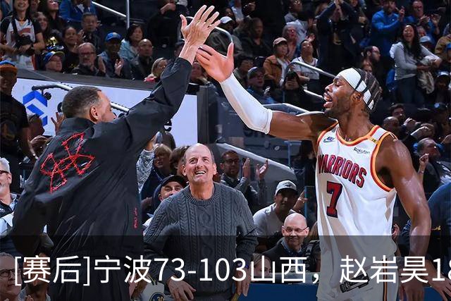 [赛后]宁波73-103山西，赵岩昊18分2板2助，迪亚洛30分5助4断